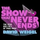 David Weigel, Rudy Sanda - The Show That Never Ends Lib/E: The Rise and Fall of Prog Rock (Audio book)
