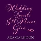 Ada Calhoun, Ada Calhoun - Wedding Toasts I'll Never Give Lib/E (Audio book)
