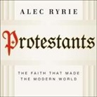 Alec Ryrie, Tim Bruce - Protestants: The Faith That Made the Modern World (Hörbuch)
