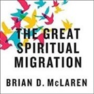Brian McLaren, Brian McLaren - The Great Spiritual Migration: How the World's Largest Religion Is Seeking a Better Way to Be Christian (Audio book)