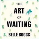 Belle Boggs, C. S. E. Cooney - The Art of Waiting Lib/E: On Fertility, Medicine, and Motherhood (Audio book)