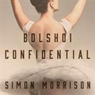 Simon Morrison, Paul Boehmer - Bolshoi Confidential: Secrets of the Russian Ballet--From the Rule of the Tsars to Today (Hörbuch)
