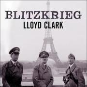 Lloyd Clark, Shaun Grindell - Blitzkrieg Lib/E: Myth, Reality, and Hitler's Lightning War: France 1940