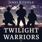 James Kitfield, Tom Perkins - Twilight Warriors Lib/E: The Soldiers, Spies, and Special Agents Who Are Revolutionizing the American Way of War (Audio book)