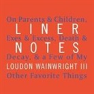 Loudon Wainwright, Loudon Wainwright - Liner Notes: On Parents & Children, Exes & Excess, Death & Decay, & a Few of My Other Favorite Things (Audio book)