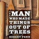 Robert Penn, Robert Penn - The Man Who Made Things Out of Trees Lib/E (Audio book)