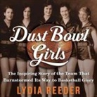 Lydia Reeder, Virginia Wolf - Dust Bowl Girls Lib/E: The Inspiring Story of the Team That Barnstormed Its Way to Basketball Glory (Audio book)