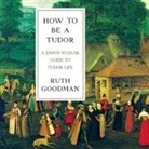 Ruth Goodman, Heather Wilds - How to Be a Tudor Lib/E: A Dawn-To-Dusk Guide to Tudor Life (Audio book)