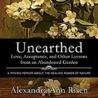 Alexandra Risen, Hillary Huber - Unearthed: Love, Acceptance, and Other Lessons from an Abandoned Garden (Audio book)