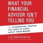 Liz Davidson, Randye Kaye - What Your Financial Advisor Isn't Telling You: The 10 Essential Truths You Need to Know about Your Money (Audio book)