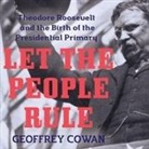 Geoffrey Cowan, Joe Barrett - Let the People Rule: Theodore Roosevelt and the Birth of the Presidential Primary (Audio book)