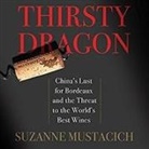Suzanne Mustacich, Hillary Huber - Thirsty Dragon: China's Lust for Bordeaux and the Threat to the World's Best Wines (Audio book)
