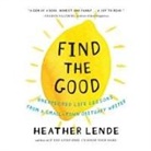 Heather Lende, Heather Lende - Find the Good: Unexpected Life Lessons from a Small-Town Obituary Writer (Audio book)