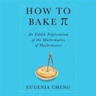 Eugenia Cheng, Tavia Gilbert - How to Bake Pi: An Edible Exploration of the Mathematics of Mathematics (Audio book)