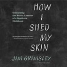 Jim Grimsley, Henry Leyva - How I Shed My Skin: Unlearning the Racist Lessons of a Southern Childhood (Audio book)