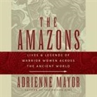 Adrienne Mayor, Fran Tunno - The Amazons: Lives and Legends of Warrior Women Across the Ancient World (Audio book)