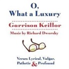 Garrison Keillor, Garrison Keillor - O, What a Luxury: Verses Lyrical, Vulgar, Pathetic & Profound (Audio book)