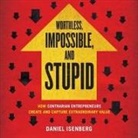 Daniel Isenberg, David Drummond - Worthless, Impossible, and Stupid Lib/E: How Contrarian Entrepreneurs Create and Capture Extraordinary Value (Audio book)