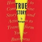 Ty Montague, Sean Runnette - True Story Lib/E: How to Combine Story and Action to Transform Your Business (Hörbuch)