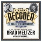 Keith Ferrell, Brad Meltzer - History Decoded Lib/E: The Ten Greatest Conspiracies of All Time (Livre audio)