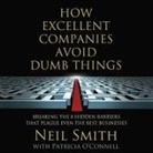 Neil Smith - How Excellent Companies Avoid Dumb Things: Breaking the 8 Hidden Barriers That Plague Even the Best Businesses (Audio book)