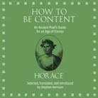 Horace, P. J. Ochlan - How to Be Content Lib/E: An Ancient Poet's Guide for an Age of Excess (Audio book)
