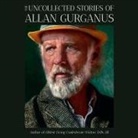 Allan Gurganus, A. T. Chandler, Xe Sands - The Uncollected Stories of Allan Gurganus (Audio book)