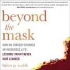 Brian P. Walsh, Alex Knox - Beyond the Mask: How My Tragedy Sparked an Incredible Life: Lessons I Might Never Have Learned (Audio book)