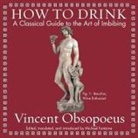 Vincent Obsopoeus, Michael Fontaine - How to Drink Lib/E: A Classical Guide to the Art of Imbibing (Audio book)