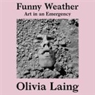 Olivia Laing, Sophie Aldred - Funny Weather Lib/E: Art in an Emergency (Hörbuch)