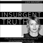 Lida Maxwell, Emily Beresford - Insurgent Truth Lib/E: Chelsea Manning and the Politics of Outsider Truth Telling (Audio book)