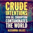 Alexandra Gillies, Tavia Gilbert - Crude Intentions Lib/E: How Oil Corruption Contaminates the World (Audio book)