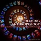Khaled Furani, Bob Souer - Redeeming Anthropology: A Theological Critique of a Modern Science (Audio book)