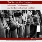 Shane Darcy, Roger Clark - To Serve the Enemy: Informers, Collaborators, and the Laws of Armed Conflict (Audio book)