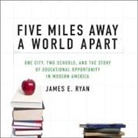 James E. Ryan, Adam Lofbomm - Five Miles Away, a World Apart: One City, Two Schools, and the Story of Educational Opportunity in Modern America (Audio book)