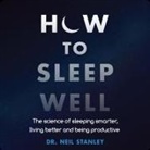 Neil Stanley, B. J. Harrison - How to Sleep Well: The Science of Sleeping Smarter, Living Better and Being Productive (Audio book)