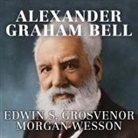 Edwin S. Grosvenor, Morgan Wesson, Donald Corren - Alexander Graham Bell: The Life and Times of the Man Who Invented the Telephone (Audio book)
