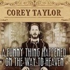 Corey Taylor, Corey Taylor - A Funny Thing Happened on the Way to Heaven Lib/E: Or, How I Made Peace with the Paranormal and Stigmatized Zealots and Cynics in the Process (Audiolibro)