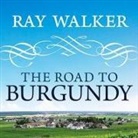 Ray Walker, Sean Crisden - The Road to Burgundy Lib/E: The Unlikely Story of an American Making Wine and a New Life in France (Audio book)