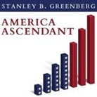 Stanley B. Greenberg, Johnny Heller - America Ascendant: A Revolutionary Nation's Path to Addressing Its Deepest Problems and Leading the 21st Century (Audio book)