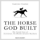 Lawrence Scanlan, Joe Barrett - The Horse God Built: The Untold Story of Secretariat, the World's Greatest Racehorse (Audio book)