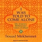 Souad Mekhennet, Kirsten Potter - I Was Told to Come Alone: My Journey Behind the Lines of Jihad (Audio book)