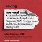 Allen Frances, Paul Boehmer - Saving Normal: An Insider's Revolt Against Out-Of-Control Psychiatric Diagnosis, Dsm-5, Big Pharma, and the Medicalization of Ordinar (Hörbuch)