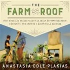 Anastasia Cole Plakias, Anastasia Cole Plakias - The Farm on the Roof: What Brooklyn Grange Taught Us about Entrepreneurship, Community, and Growing a Sustainable Business (Audio book)