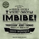 David Wondrich, David Colacci - Imbibe! Updated and Revised Edition Lib/E: From Absinthe Cocktail to Whiskey Smash, a Salute in Stories and Drinks to Professor Jerry Thomas, Pioneer (Hörbuch)