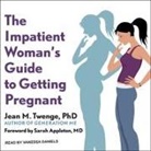 Jean M. Twenge, Vanessa Daniels - The Impatient Woman's Guide to Getting Pregnant Lib/E (Audio book)