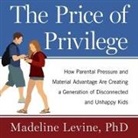 Madeline Levine, Jo Anna Perrin - The Price of Privilege Lib/E: How Parental Pressure and Material Advantage Are Creating a Generation of Disconnected and Unhappy Kids (Audio book)