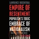 Lawrence Rosenthal, Christopher Grove - Empire of Resentment: Populism's Toxic Embrace of Nationalism (Audio book)
