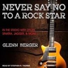 Glenn Berger, Stephen R. Thorne - Never Say No to a Rock Star Lib/E: In the Studio with Dylan, Sinatra, Jagger and More (Audio book)