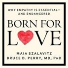 Bruce D. Perry, Maia Szalavitz, Corey M. Snow - Born for Love Lib/E: Why Empathy Is Essential--And Endangered (Audio book)